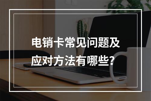 电销卡常见问题及应对方法有哪些？