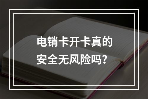电销卡开卡真的安全无风险吗？