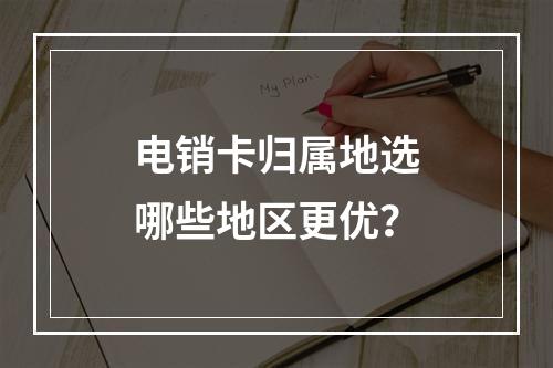电销卡归属地选哪些地区更优？