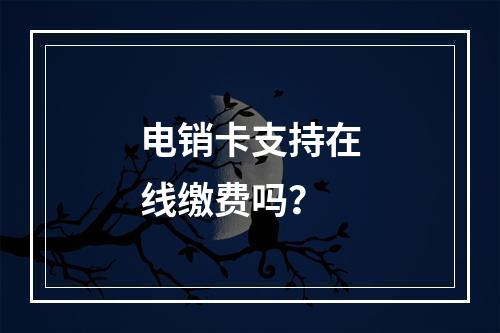 电销卡支持在线缴费吗？