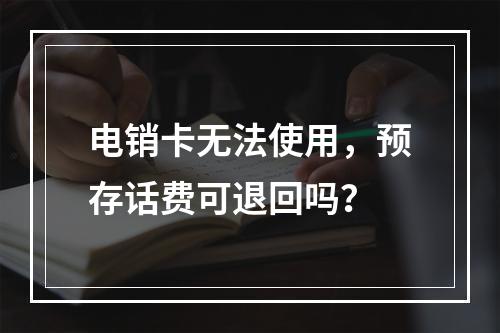 电销卡无法使用，预存话费可退回吗？