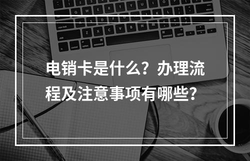 电销卡是什么？办理流程及注意事项有哪些？