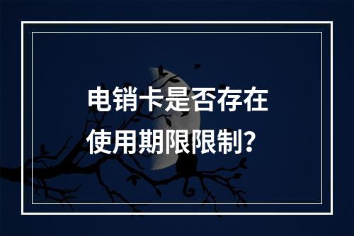 电销卡是否存在使用期限限制？