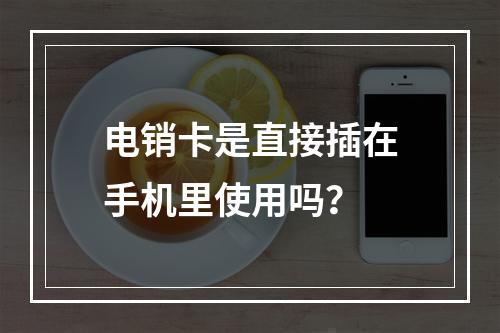 电销卡是直接插在手机里使用吗？
