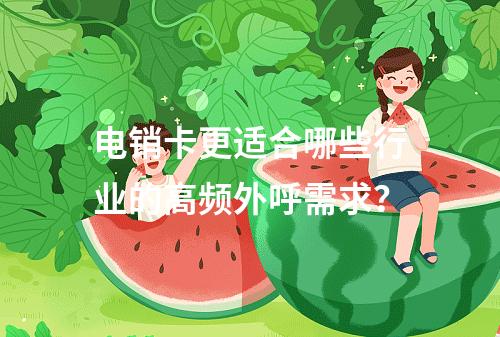 电销卡更适合哪些行业的高频外呼需求？