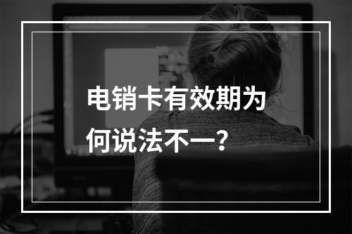 电销卡有效期为何说法不一？