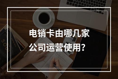 电销卡由哪几家公司运营使用？