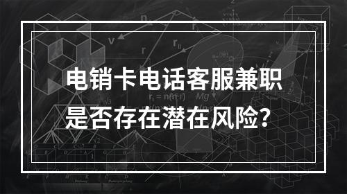 电销卡电话客服兼职是否存在潜在风险？