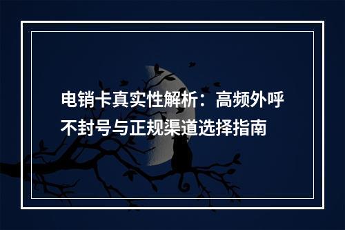 电销卡真实性解析：高频外呼不封号与正规渠道选择指南
