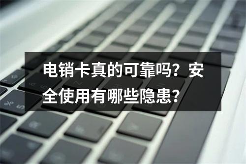 电销卡真的可靠吗？安全使用有哪些隐患？