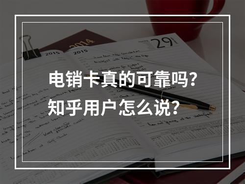 电销卡真的可靠吗？知乎用户怎么说？
