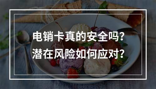 电销卡真的安全吗？潜在风险如何应对？