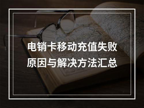 电销卡移动充值失败原因与解决方法汇总