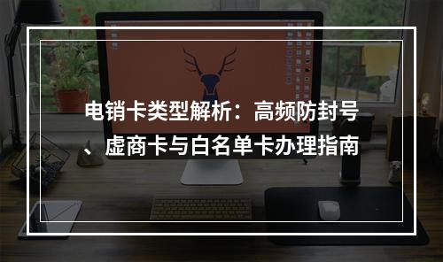 电销卡类型解析：高频防封号、虚商卡与白名单卡办理指南