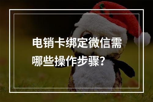 电销卡绑定微信需哪些操作步骤？