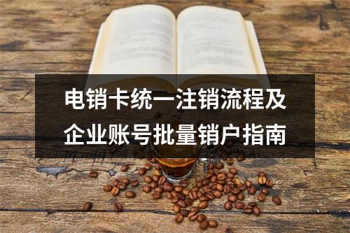 电销卡统一注销流程及企业账号批量销户指南
