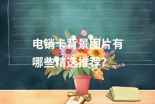 电销卡背景图片有哪些精选推荐？