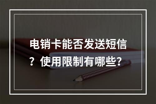 电销卡能否发送短信？使用限制有哪些？
