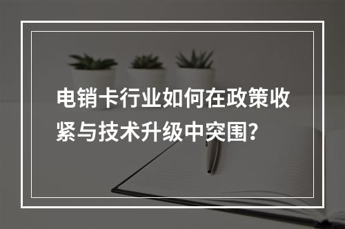 电销卡行业如何在政策收紧与技术升级中突围？