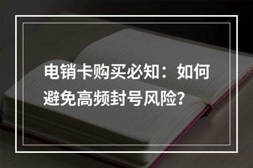 电销卡购买必知：如何避免高频封号风险？
