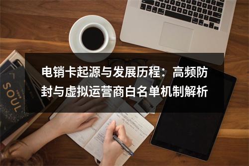 电销卡起源与发展历程：高频防封与虚拟运营商白名单机制解析