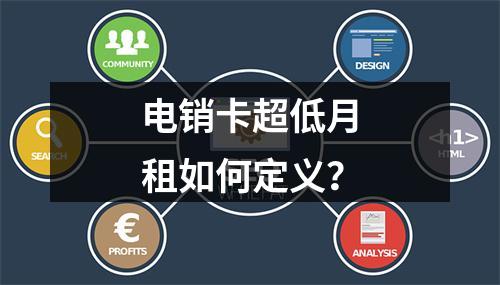 电销卡超低月租如何定义？