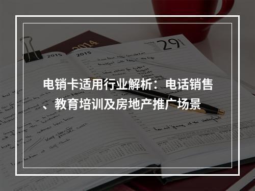 电销卡适用行业解析：电话销售、教育培训及房地产推广场景