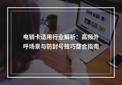 电销卡适用行业解析：高频外呼场景与防封号技巧整合指南