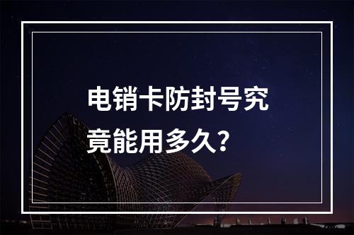 电销卡防封号究竟能用多久？