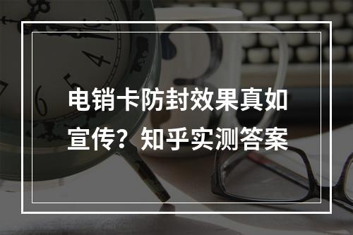 电销卡防封效果真如宣传？知乎实测答案