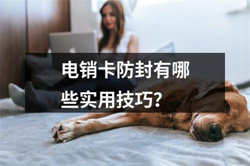 电销卡防封有哪些实用技巧？