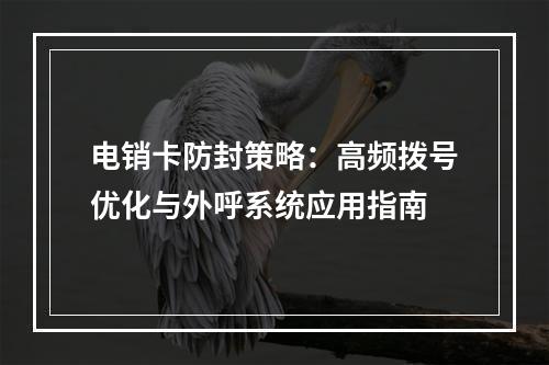 电销卡防封策略：高频拨号优化与外呼系统应用指南