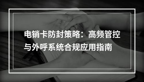 电销卡防封策略：高频管控与外呼系统合规应用指南