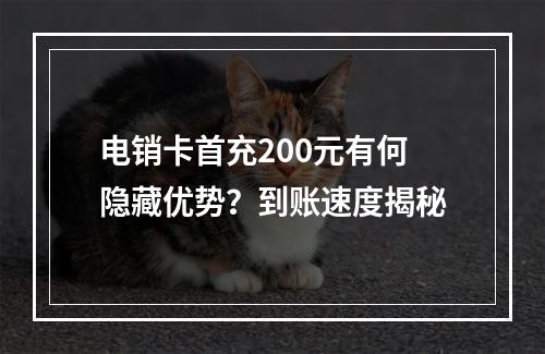 电销卡首充200元有何隐藏优势？到账速度揭秘