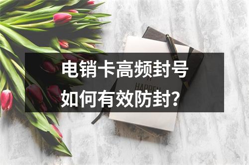 电销卡高频封号如何有效防封？