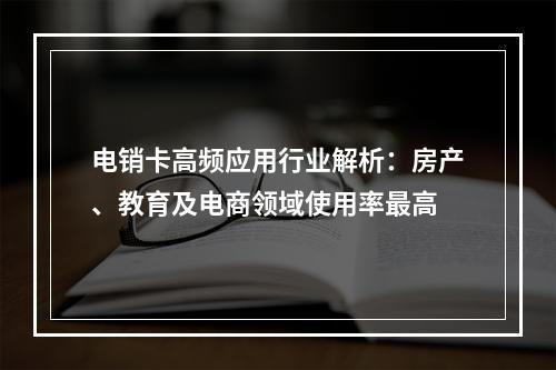 电销卡高频应用行业解析：房产、教育及电商领域使用率最高