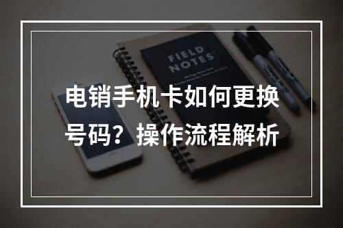 电销手机卡如何更换号码？操作流程解析