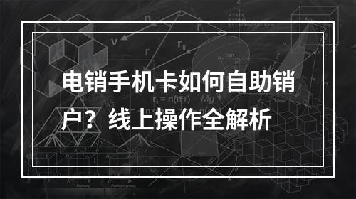 电销手机卡如何自助销户？线上操作全解析