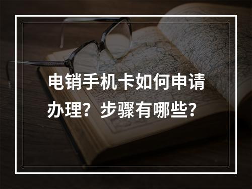 电销手机卡如何申请办理？步骤有哪些？