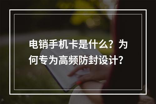 电销手机卡是什么？为何专为高频防封设计？