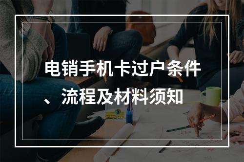 电销手机卡过户条件、流程及材料须知