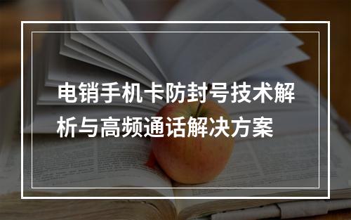 电销手机卡防封号技术解析与高频通话解决方案