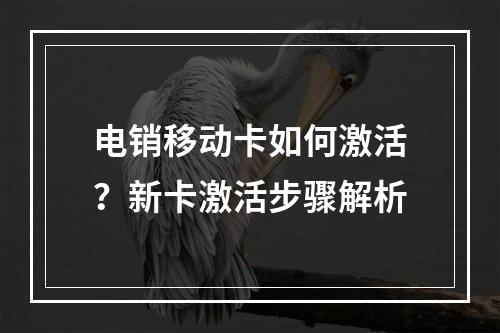 电销移动卡如何激活？新卡激活步骤解析
