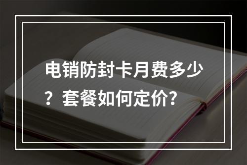 电销防封卡月费多少？套餐如何定价？