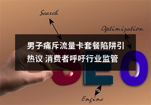 男子痛斥流量卡套餐陷阱引热议 消费者呼吁行业监管