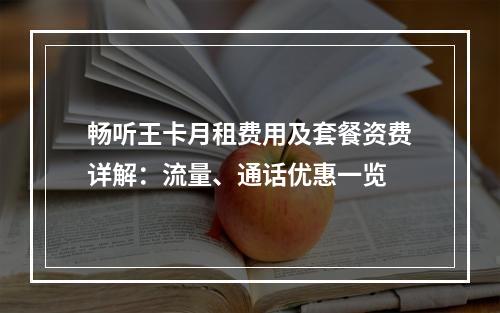 畅听王卡月租费用及套餐资费详解：流量、通话优惠一览