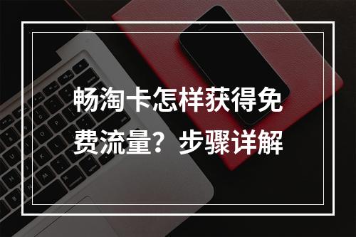 畅淘卡怎样获得免费流量？步骤详解