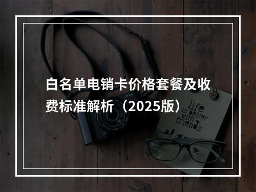 白名单电销卡价格套餐及收费标准解析（2025版）