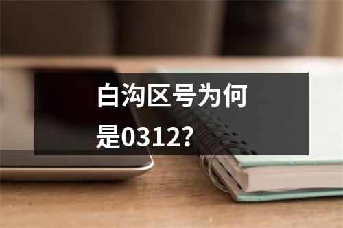 白沟区号为何是0312？