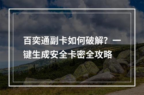 百奕通副卡如何破解？一键生成安全卡密全攻略